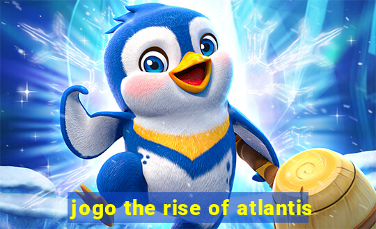 jogo the rise of atlantis